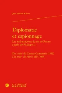 Diplomatie et espionnage : Les ambassadeurs du roi de France auprès de Philippe II