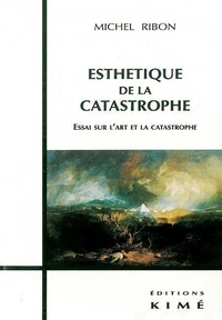 Esthetique De La Catastrophe. Essai Sur L'Art Et La Catastrophe
