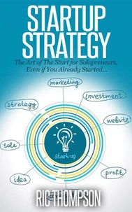 Startup Strategy: The Art of The Start for Solopreneurs, Even if You Already Started…