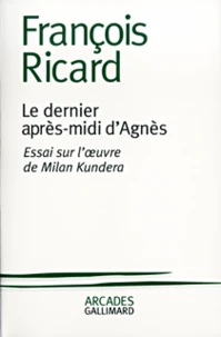 Le Dernier Apres-Midi D'Agnes. Essai Sur L'Oeuvre De Milan Kundera