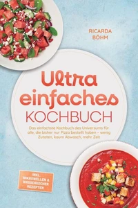 Ultra einfaches Kochbuch: Das einfachste Kochbuch des Universums für alle, die bisher nur Pizza bestellt haben – wenig Zutaten, kaum Abwasch, mehr Zeit – inkl. Mikrowellen & Wasserkocher Rezepten