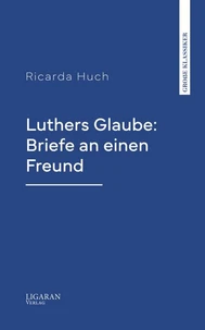Luthers Glaube: Briefe an einen Freund