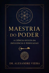 Maestria do Poder: A Ciência Oculta da Influência e Persuasão