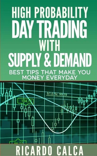  Ricardo Calca - High Probability Day Trading with Supply &amp; Demand - Forex and Futures Newbie Day Trader Series Book, #4.