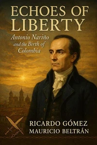 Echoes of Liberty: Antonio Nariño and the Birth of Colombia