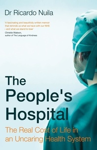 Ricardo Nuila - The People's Hospital - The Real Cost of Life in an Uncaring Health System.