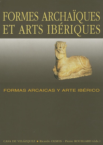 Ricardo Olmos et Pierre Rouillard - Formes archaïques et arts ibériques - Formas arcaicas y arte ibérico.