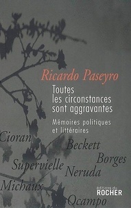 Ricardo Paseyro - Toutes les circonstances sont aggravantes - Mémoires politiques et littéraires.