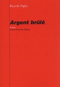 Ricardo Piglia - Argent Brule.