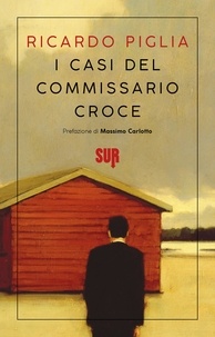 Ricardo Piglia et Pino Cacucci - I casi del commissario Croce.