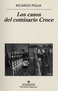 Ricardo Piglia - Los casos del comisario Croce.