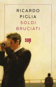 Ricardo Piglia et Pino Cacucci - Soldi bruciati.