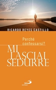 Ricardo Reyes Castillo - Mi lasciai sedurre. Perché confessarsi?.