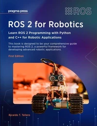 ROS 2 for Robotics: Learn ROS 2 Programming with Python and C++ for Robotic Applications