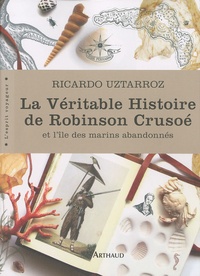 Ricardo Uztarroz - La Véritable Histoire de Robinson Crusoé - Et l'île des marins abandonnés.