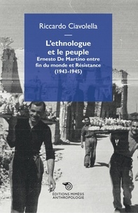 Riccardo Ciavolella - L'ethnologue et le peuple - Ernesto De Martino entre fin du monde et Résistance (1943-1945).
