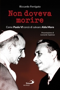 Riccardo Ferrigato - Non doveva morire - Come Paolo VI cercò di salvare Aldo Moro.