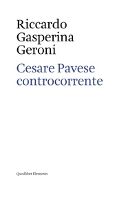 Riccardo Gasperina Geroni - Cesare Pavese controcorrente.