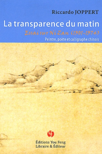 Riccardo Joppert - La transparence du matin - Essai sur Ni Zan (1301-1374) Peintre, poète et calligraphe chinois.