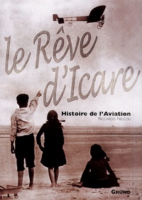 Riccardo Niccoli - Le Reve D'Icare. Histoire De L'Aviation.