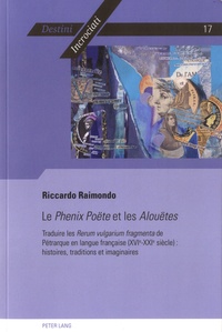 Riccardo Raimondo - Le Phenix Poëte et les Alouëtes - Traduire les Rerum vulgarium fragmenta de Pétrarque en langue françaises (XVIe-XXIe) : histoires, traditions et imaginaires.