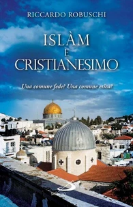 Islàm e Cristianesimo. Una comune fede? Una comune etica?