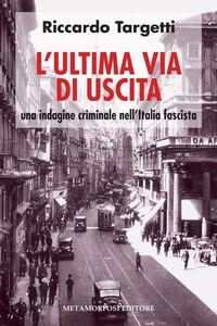 L' ultima via di uscita. Una indagine criminale nell'Italia fascista
