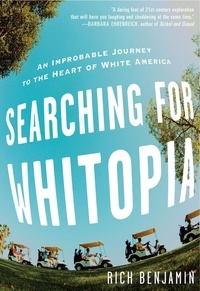 Rich Benjamin - Searching for Whitopia - An Improbable Journey to the Heart of White America.