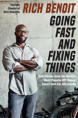 Going Fast and Fixing Things. True Stories from the World's Most Popular DIY Repair Expert and Car Aficionado