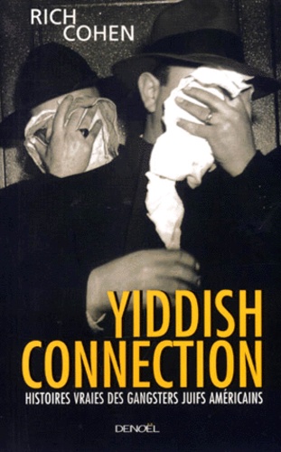 Rich Cohen - Yiddish Connection - Histoires vraies des gangsters juifs américains.