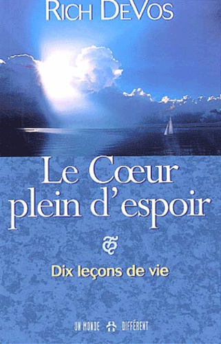 Rich DeVos - Le Coeur Plein D'Espoir. Dix Lecons De Vie.