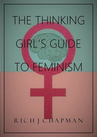 The Thinking Girl's Guide to Feminism
