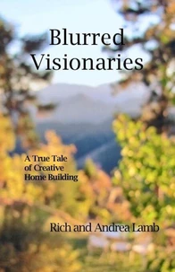 Blurred Visionaries: A True Tale of Creative Home Building