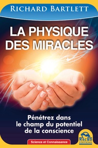 Richard A. Bartlett - La physique des miracles - Pénétrez dans le champ du potentiel de la conscience.