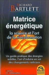 Richard A. Bartlett - Matrice énergétique - La science de l'art de la transformation.