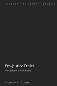 Richard a. Hughes - Pro-Justice Ethics - From Lament to Nonviolence.