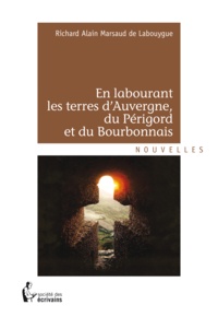 Richard Alain Marsaud de Labouygue - En labourant les terres d'auvergne, du périgord et du bourbonnais.