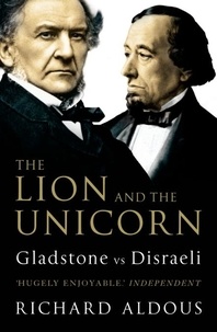 Richard Aldous - The Lion and the Unicorn - Gladstone vs Disraeli.