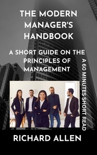  Richard Allen - The Modern Manager's Handbook: A short Guide on the Principles of Management - Enlightenment and Success Series.