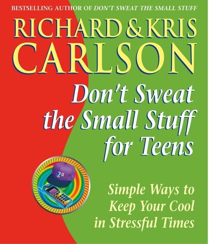 Don't Sweat the Small Stuff for Teens. Simple Ways to Keep Your Cool in Stressful Times