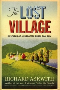 Richard Askwith - The Lost Village - In Search of a Forgotten Rural England.