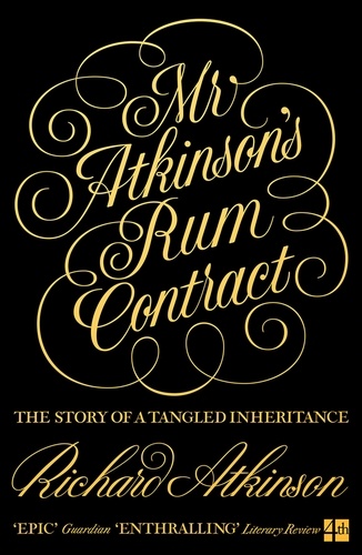Richard Atkinson - Mr Atkinson’s Rum Contract - The Story of a Tangled Inheritance.