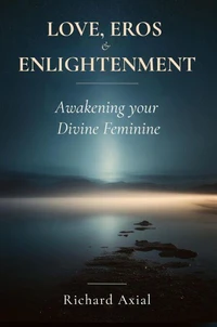 Love, Eros &amp; Enlightenment: Awakening your Divine Feminine