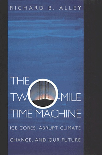 Richard-B Alley - The Two-Miles Time Machine. - Ices Cores, Abrupt Climate Change, and Our Future.