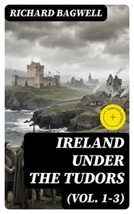 Ireland under the Tudors (Vol. 1-3)