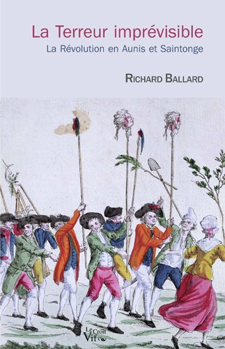 Richard Ballard - La Terreur imprévisible - La Révolution en Aunis et Saintonge.