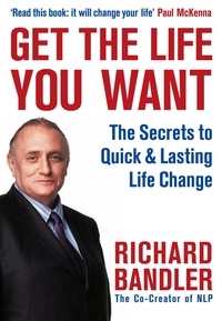 Richard Bandler et Paul McKenna - Get the Life You Want.