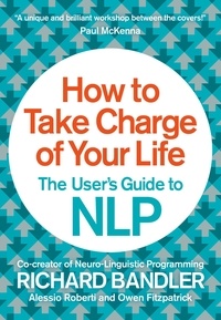 Richard Bandler et Owen Fitzpatrick - How to Take Charge of Your Life - The User’s Guide to NLP.