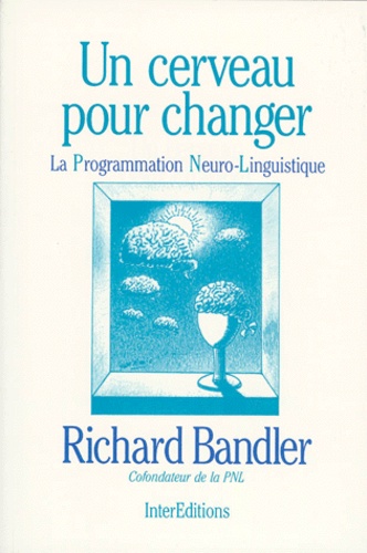 PNL Un cerveau pour changer PNL La Programmation Neuro-Linguistique : La Programmation Neuro-Linguistique 
