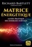 Matrice énergétique. Guide pratique des énergies subtiles 3e édition